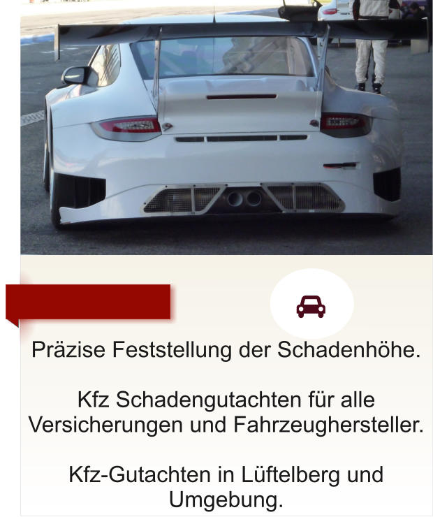 Przise Feststellung der Schadenhhe.  Kfz Schadengutachten fr alle Versicherungen und Fahrzeughersteller.  Kfz-Gutachten in Lftelberg und Umgebung.      